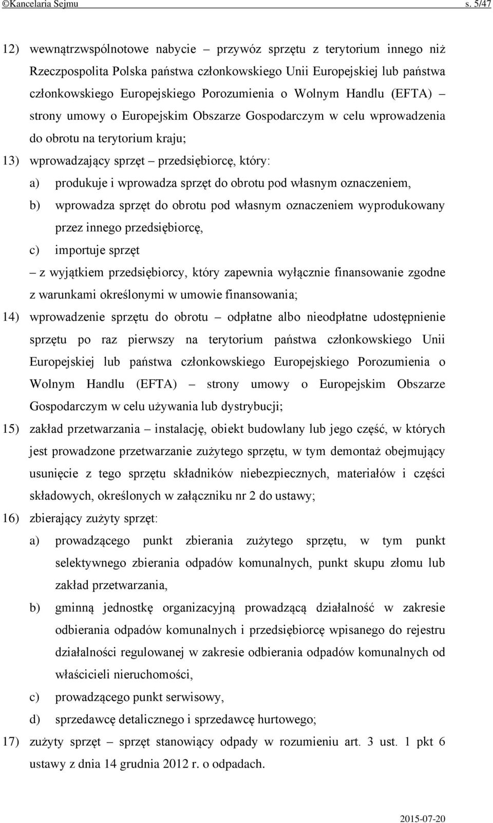 Wolnym Handlu (EFTA) strony umowy o Europejskim Obszarze Gospodarczym w celu wprowadzenia do obrotu na terytorium kraju; 13) wprowadzający sprzęt przedsiębiorcę, który: a) produkuje i wprowadza