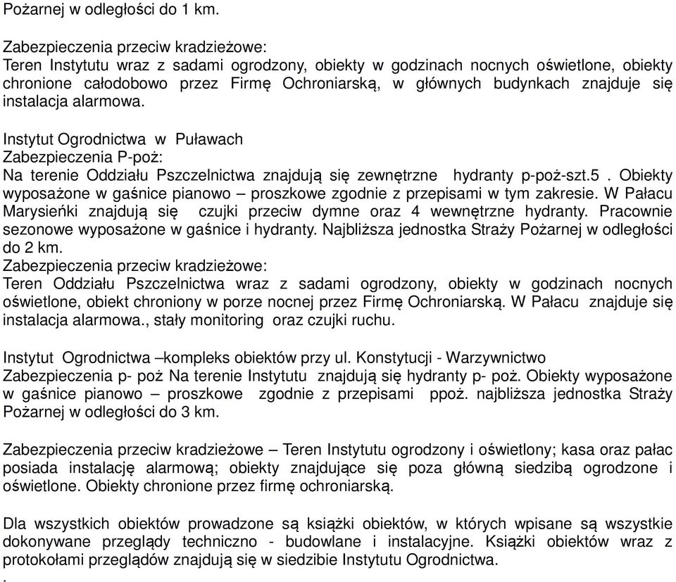 znajduje się instalacja alarmowa. Instytut Ogrodnictwa w Puławach Zabezpieczenia P-poż: Na terenie Oddziału Pszczelnictwa znajdują się zewnętrzne hydranty p-poż-szt.5.