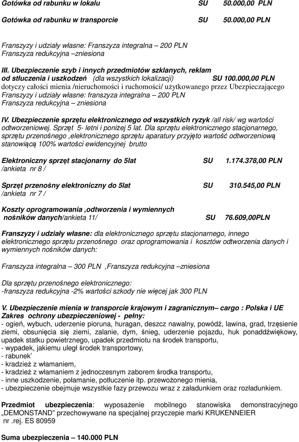 000,00 PLN dotyczy całości mienia /nieruchomości i ruchomości/ użytkowanego przez Ubezpieczającego Franszyzy i udziały własne: franszyza integralna 200 PLN Franszyza redukcyjna zniesiona IV.