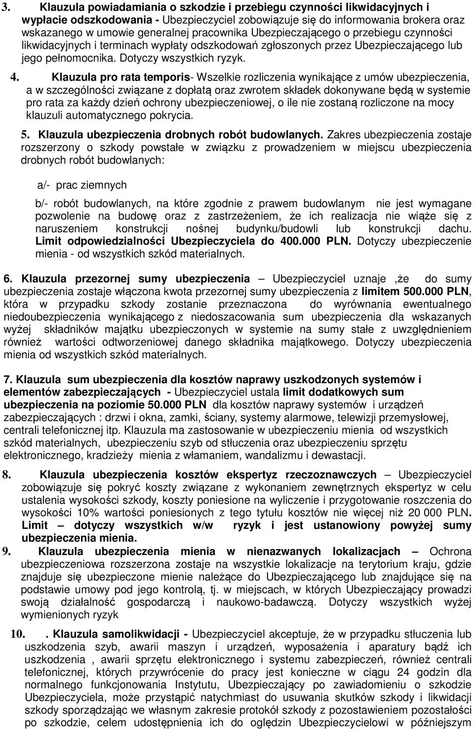 Klauzula pro rata temporis- Wszelkie rozliczenia wynikające z umów ubezpieczenia, a w szczególności związane z dopłatą oraz zwrotem składek dokonywane będą w systemie pro rata za każdy dzień ochrony