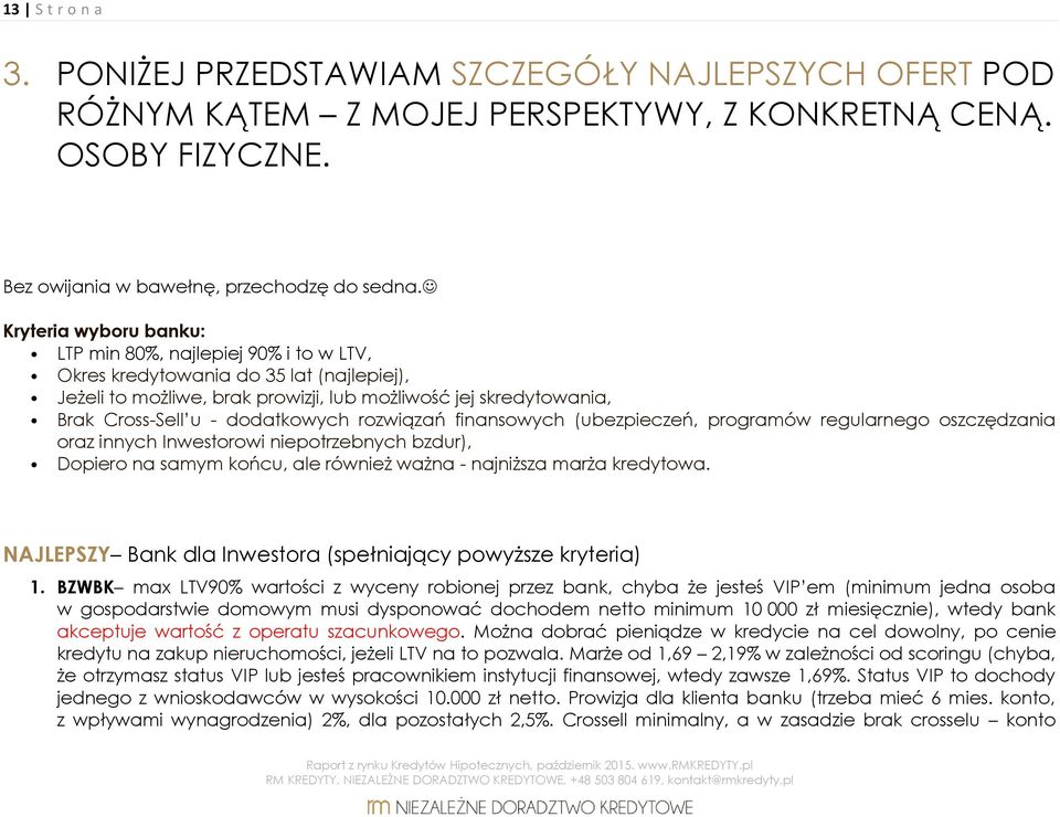 dodatkowych rozwiązań finansowych (ubezpieczeń, programów regularnego oszczędzania oraz innych Inwestorowi niepotrzebnych bzdur), Dopiero na samym końcu, ale również ważna - najniższa marża kredytowa.