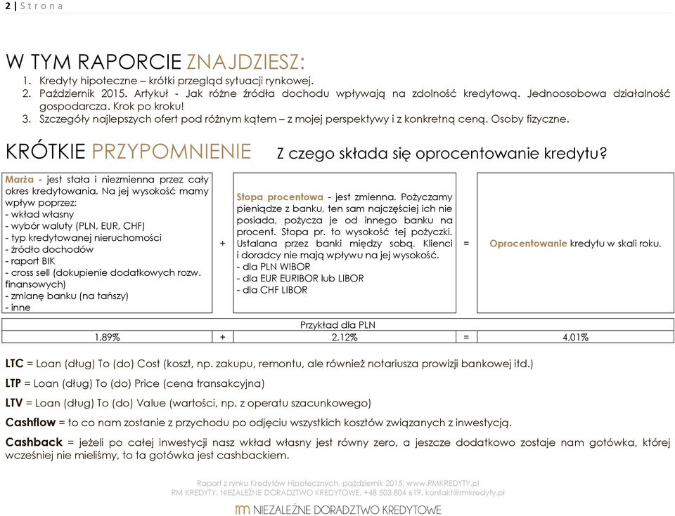 KRÓTKIE PRZYPOMNIENIE Z czego składa się oprocentowanie kredytu? Marża - jest stała i niezmienna przez cały okres kredytowania.