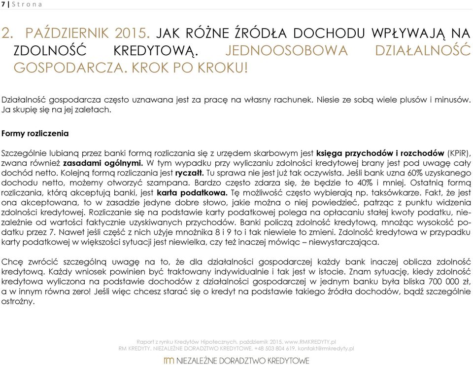 Formy rozliczenia Szczególnie lubianą przez banki formą rozliczania się z urzędem skarbowym jest księga przychodów i rozchodów (KPiR), zwana również zasadami ogólnymi.