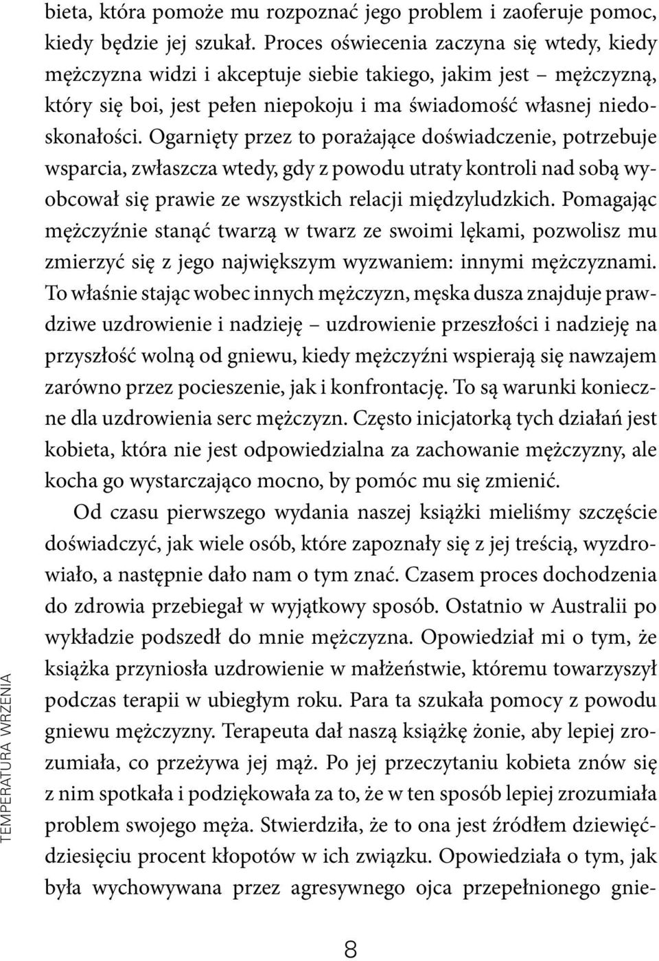 Ogarnięty przez to porażające doświadczenie, potrzebuje wsparcia, zwłaszcza wtedy, gdy z powodu utraty kontroli nad sobą wyobcował się prawie ze wszystkich relacji międzyludzkich.