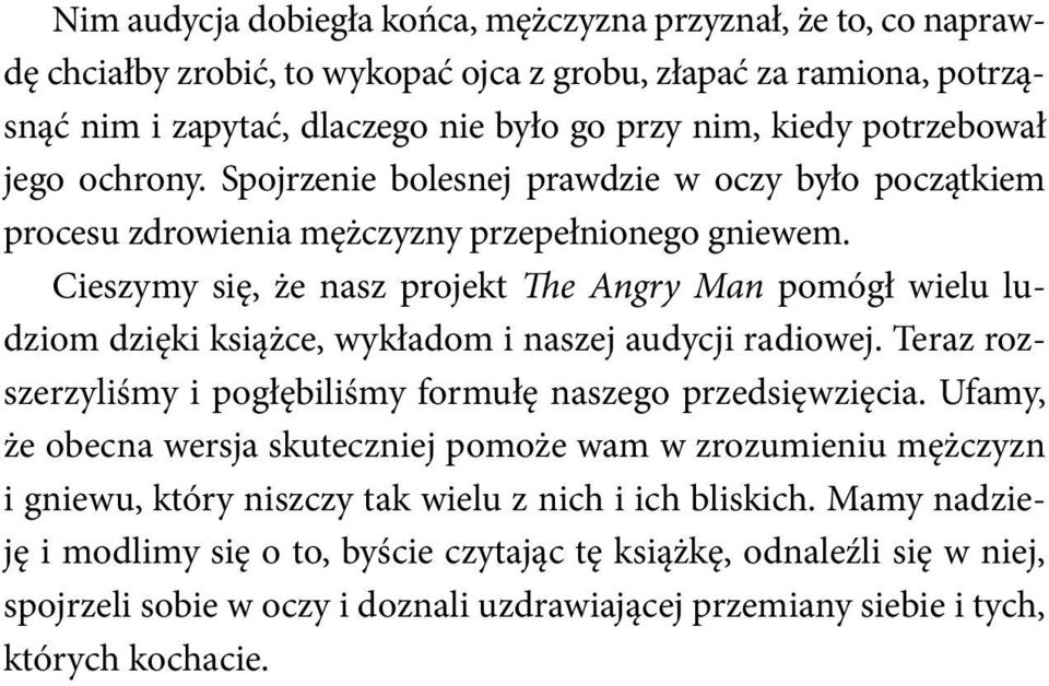 Cieszymy się, że nasz projekt The Angry Man pomógł wielu ludziom dzięki książce, wykładom i naszej audycji radiowej. Teraz rozszerzyliśmy i pogłębiliśmy formułę naszego przedsięwzięcia.