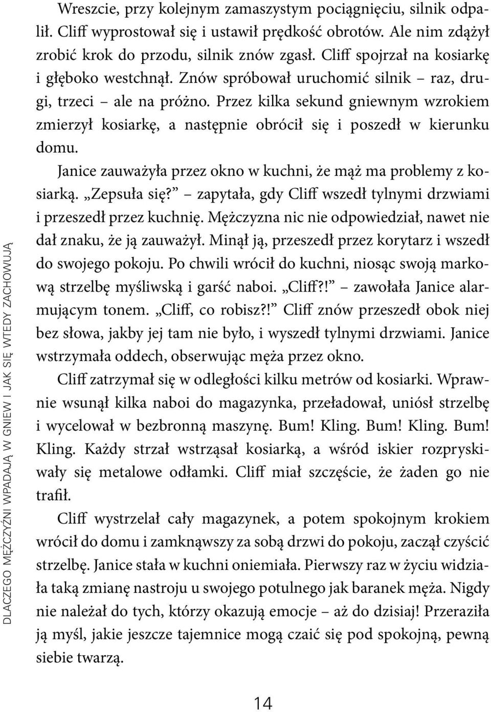 Przez kilka sekund gniewnym wzrokiem zmierzył kosiarkę, a następnie obrócił się i poszedł w kierunku domu. Janice zauważyła przez okno w kuchni, że mąż ma problemy z kosiarką. Zepsuła się?