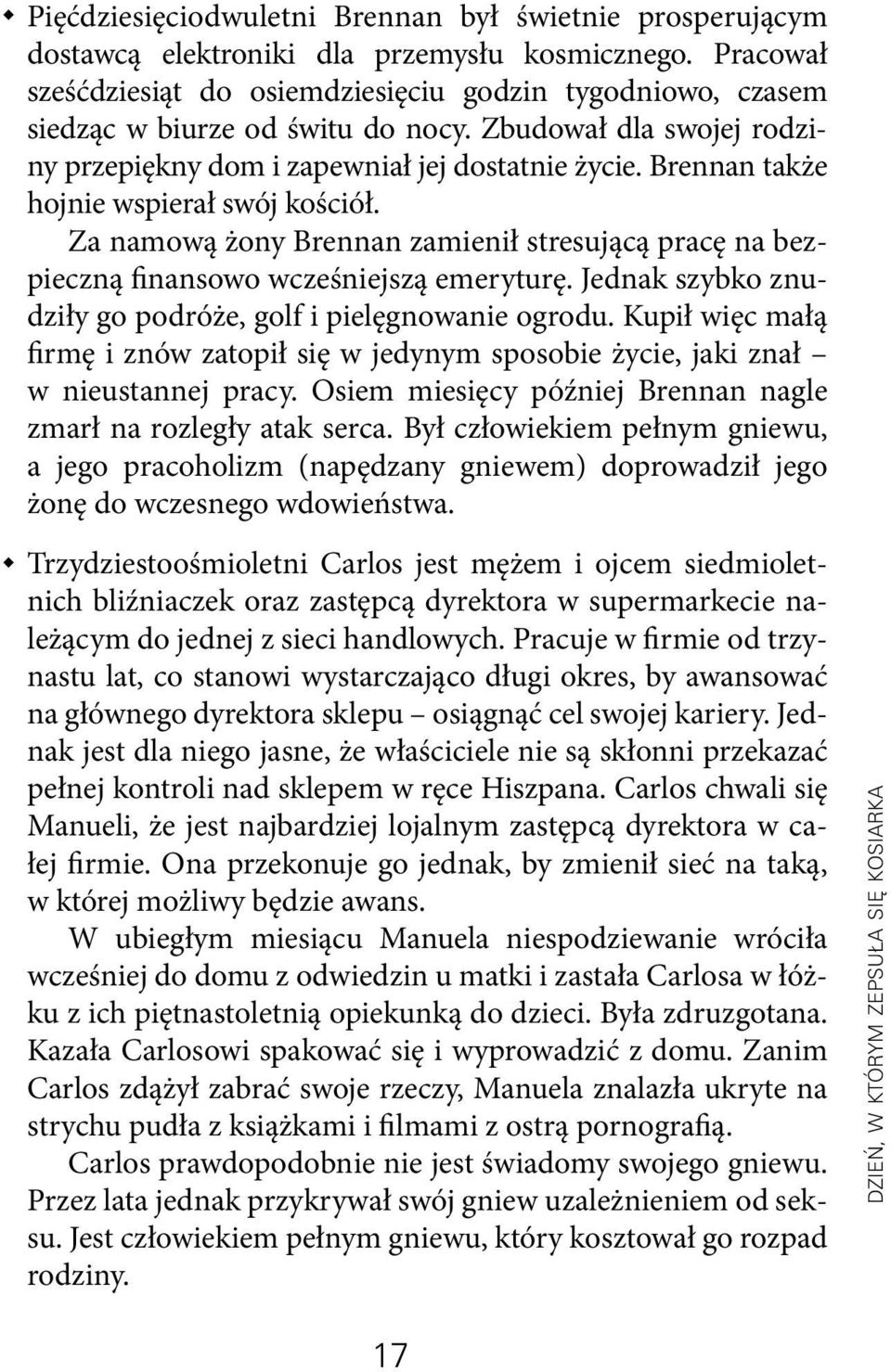 Brennan także hojnie wspierał swój kościół. Za namową żony Brennan zamienił stresującą pracę na bezpieczną finansowo wcześniejszą emeryturę.