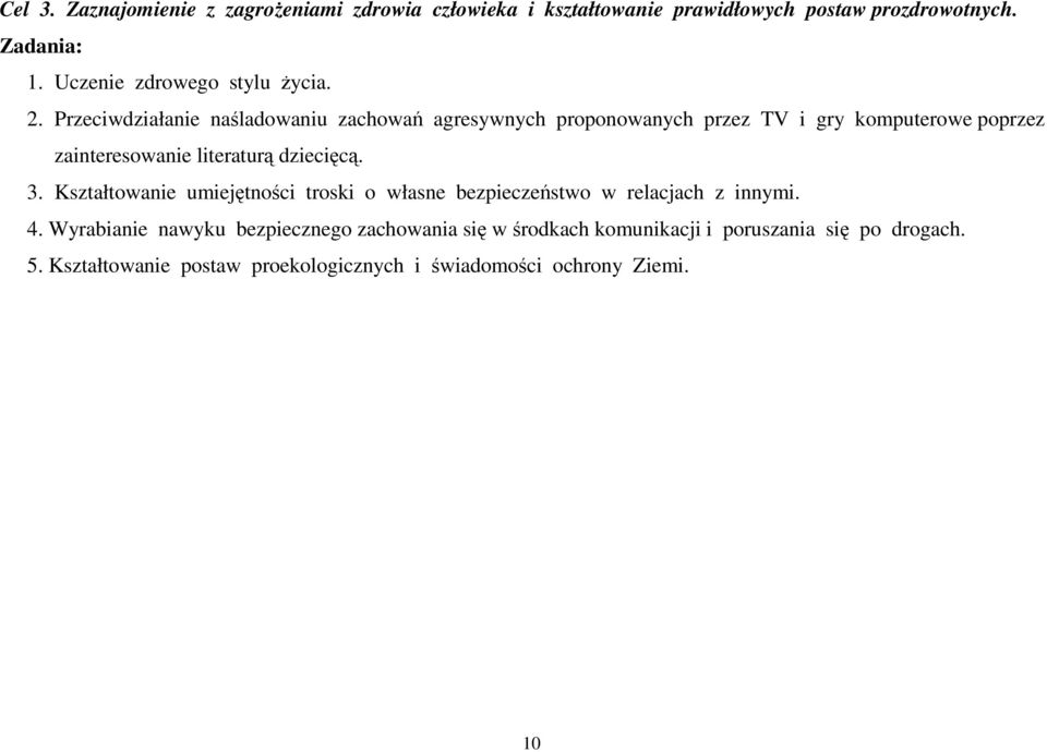 Przeciwdziałanie naśladowaniu zachowań agresywnych proponowanych przez TV i gry komputerowe poprzez zainteresowanie literaturą dziecięcą.