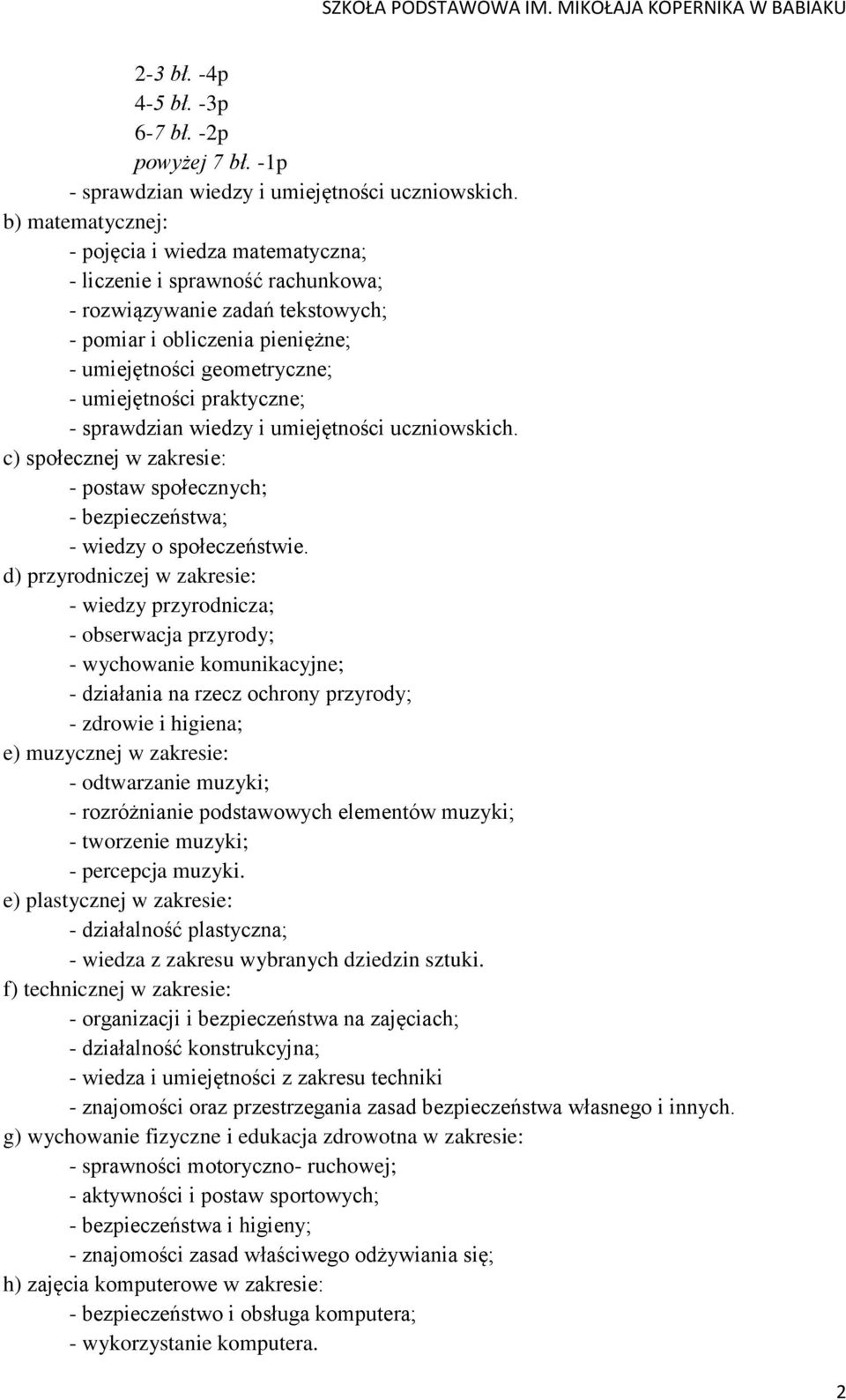 praktyczne; - sprawdzian wiedzy i umiejętności uczniowskich. c) społecznej w zakresie: - postaw społecznych; - bezpieczeństwa; - wiedzy o społeczeństwie.