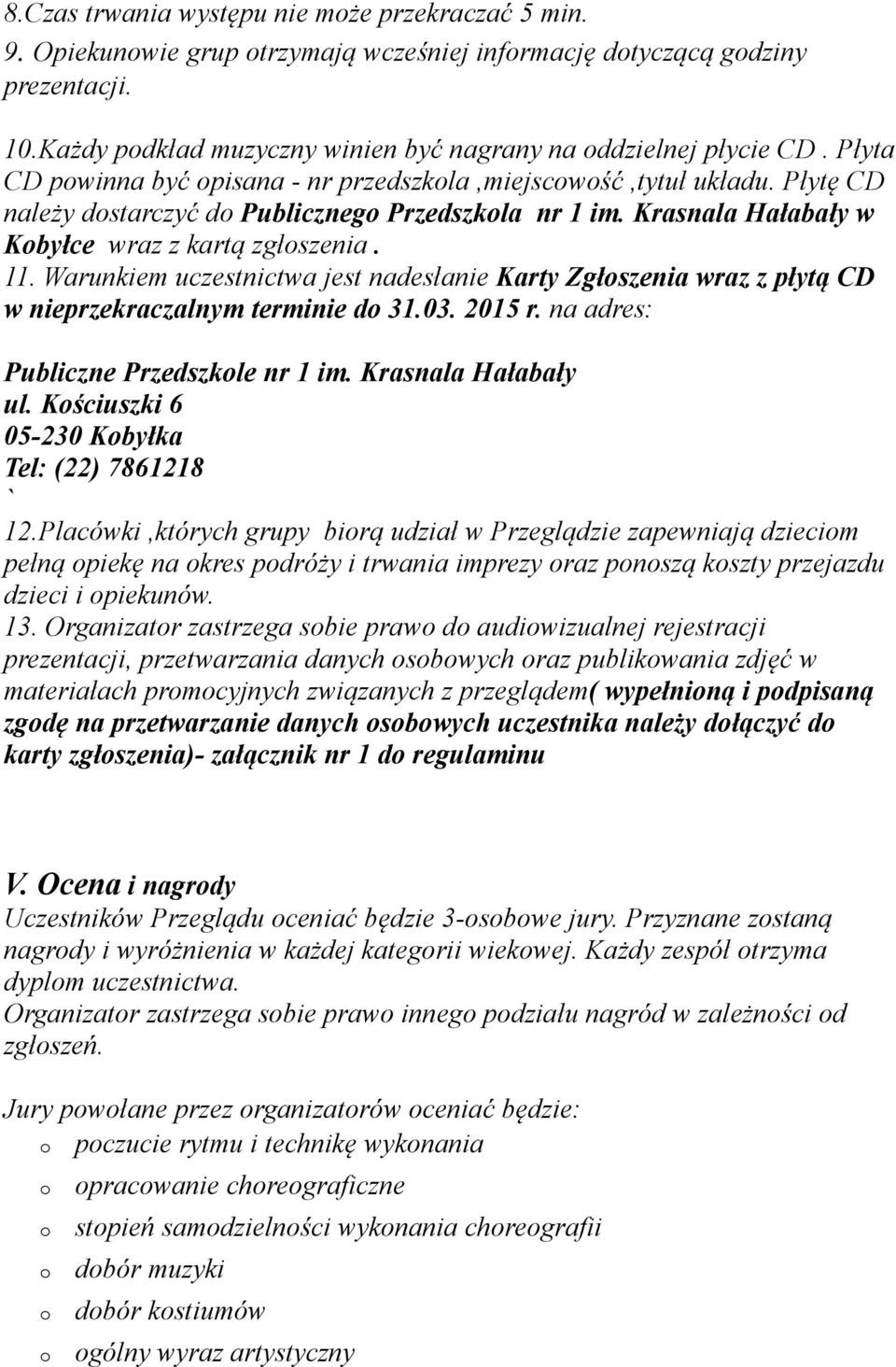 Warunkiem uczestnictwa jest nadesłanie Karty Zgłszenia wraz z płytą CD w nieprzekraczalnym terminie d 31.03. 2015 r. na adres: Publiczne Przedszkle nr 1 im. Krasnala Hałabały ul.