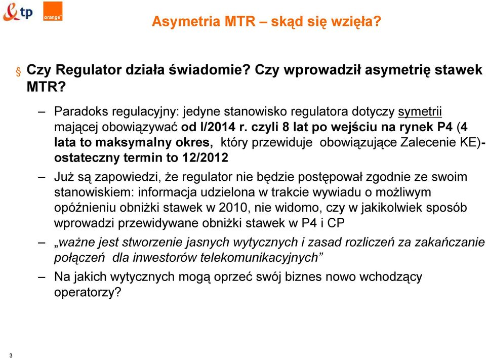 czyli 8 lat po wejściu na rynek P4 (4 lata to maksymalny okres, który przewiduje obowiązujące Zalecenie KE)- ostateczny termin to 12/2012 Już są zapowiedzi, że regulator nie będzie postępował