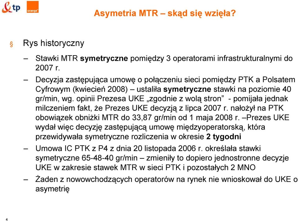 opinii Prezesa UKE zgodnie z wolą stron -pomijała jednak milczeniem fakt, że Prezes UKE decyzją z lipca 2007 r. nałożył na PTK obowiązek obniżki MTR do 33,87 gr/min od 1 maja 2008 r.