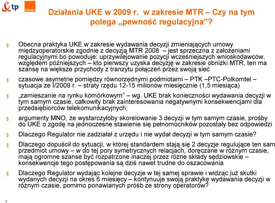 wcześniejszych wnioskodawców, względem późniejszych kto pierwszy uzyska decyzję w zakresie obniżki MTR, ten ma szansę na większe przychody z tranzytu połączeń przez swoją sieć czasowe asymetrie