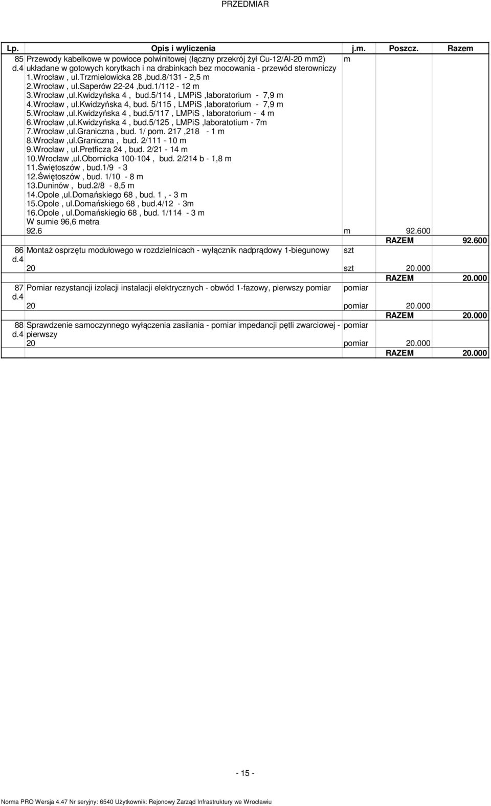 Wrocław,ul.Kwidzyńska 4, bud.5/125, LMPiS,laboratotiu - 7 7.Wrocław,ul.Graniczna, bud. 1/ po. 217,218-1 8.Wrocław,ul.Graniczna, bud. 2/111-10 9.Wrocław, ul.pretficza 24, bud. 2/21-14 10.Wrocław,ul.Obornicka 100-104, bud.