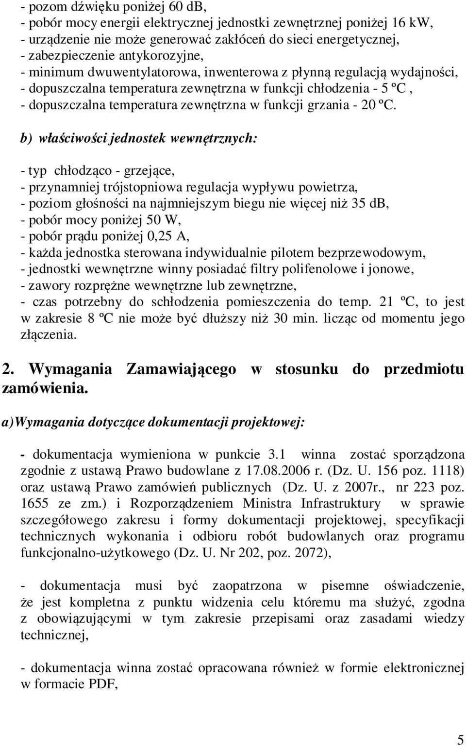 ºC. b) właściwości jednostek wewnętrznych: - typ chłodząco - grzejące, - przynamniej trójstopniowa regulacja wypływu powietrza, - poziom głośności na najmniejszym biegu nie więcej niż 35 db, - pobór