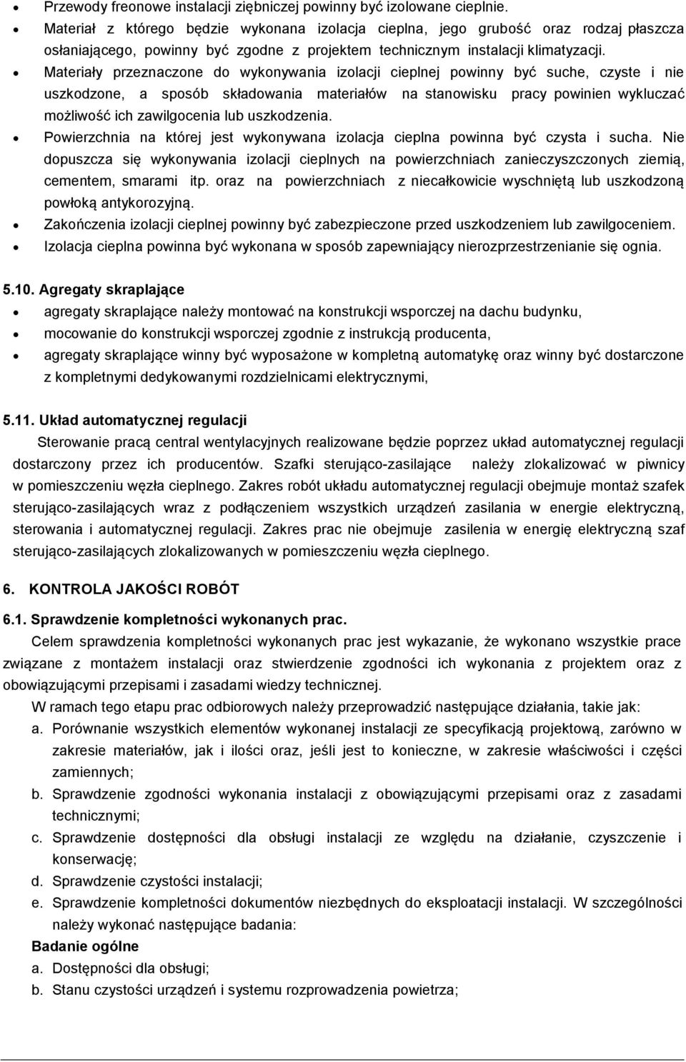 Materiały przeznaczone do wykonywania izolacji cieplnej powinny być suche, czyste i nie uszkodzone, a sposób składowania materiałów na stanowisku pracy powinien wykluczać możliwość ich zawilgocenia