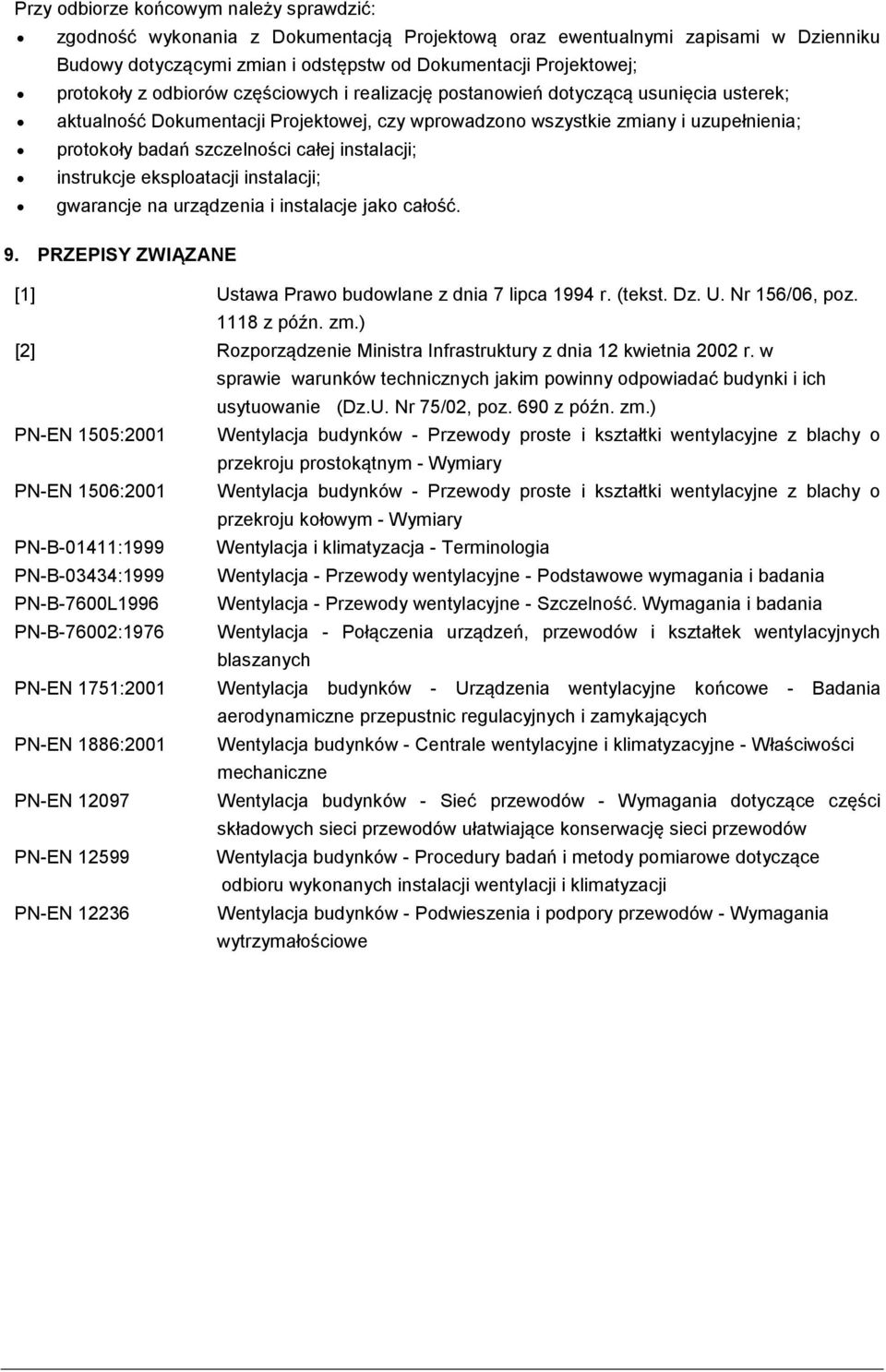 szczelności całej instalacji; instrukcje eksploatacji instalacji; gwarancje na urządzenia i instalacje jako całość. 9. PRZEPISY ZWIĄZANE [1] Ustawa Prawo budowlane z dnia 7 lipca 1994 r. (tekst. Dz.