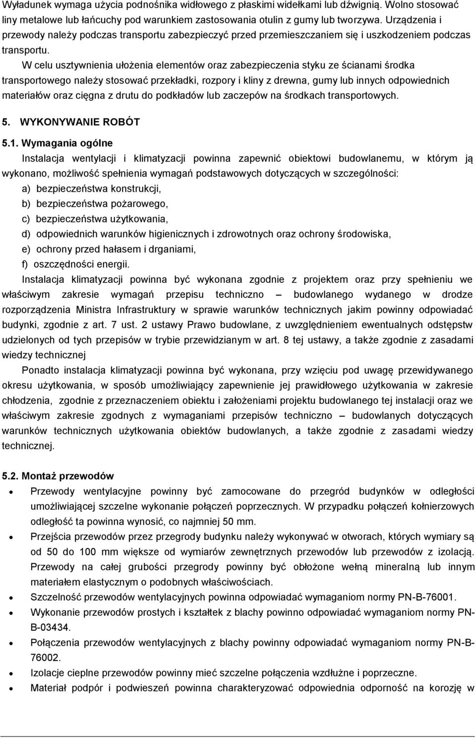 W celu usztywnienia ułożenia elementów oraz zabezpieczenia styku ze ścianami środka transportowego należy stosować przekładki, rozpory i kliny z drewna, gumy lub innych odpowiednich materiałów oraz