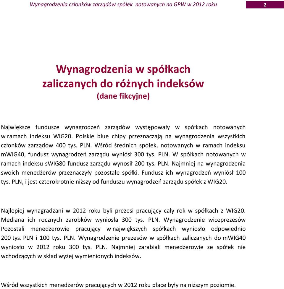 Wśród średnich spółek, notowanych w ramach indeksu mwig40, fundusz wynagrodzeń wyniósł 300 tys. PLN. W spółkach notowanych w ramach indeksu swig80 fundusz wynosił 200 tys. PLN. Najmniej na wynagrodzenia swoich menedżerów przeznaczyły pozostałe spółki.