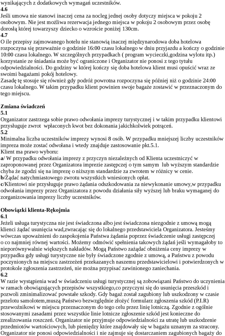 7 O ile przepisy zajmowanego hotelu nie stanowią inaczej międzynarodowa doba hotelowa rozpoczyna się przeważnie o godzinie 16:00 czasu lokalnego w dniu przyjazdu a kończy o godzinie 10:00 czasu