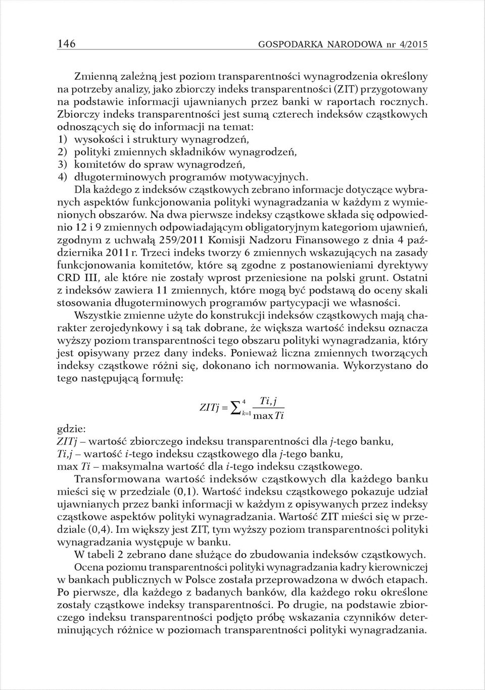 Zbiorczy indeks transparentności jest sumą czterech indeksów cząstkowych odnoszących się do informacji na temat: 1) wysokości i struktury wynagrodzeń, 2) polityki zmiennych składników wynagrodzeń, 3)