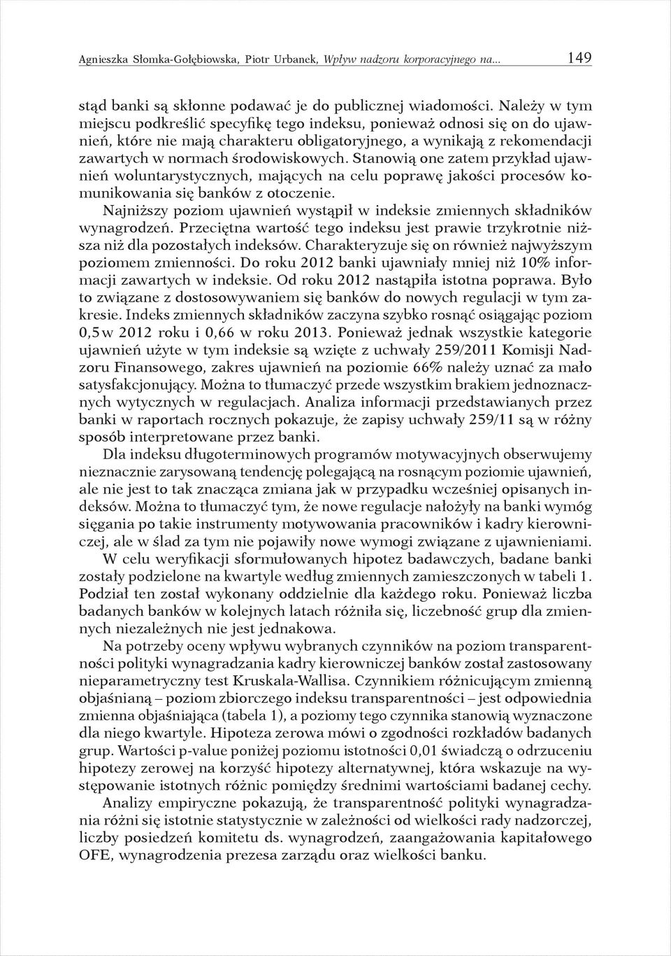 Stanowią one zatem przykład ujawnień woluntarystycznych, mających na celu poprawę jakości procesów komunikowania się banków z otoczenie.