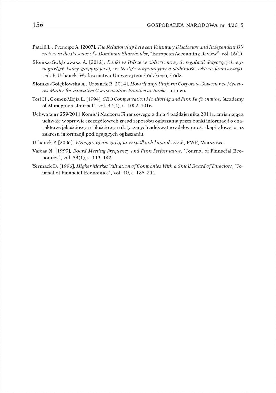 [2012], Banki w Polsce w obliczu nowych regulacji dotyczących wynagrodzeń kadry zarządzającej, w: Nadzór korporacyjny a stabilność sektora finansowego, red. P. Urbanek, Wydawnictwo Uniwersytetu Łódzkiego, Łódź.