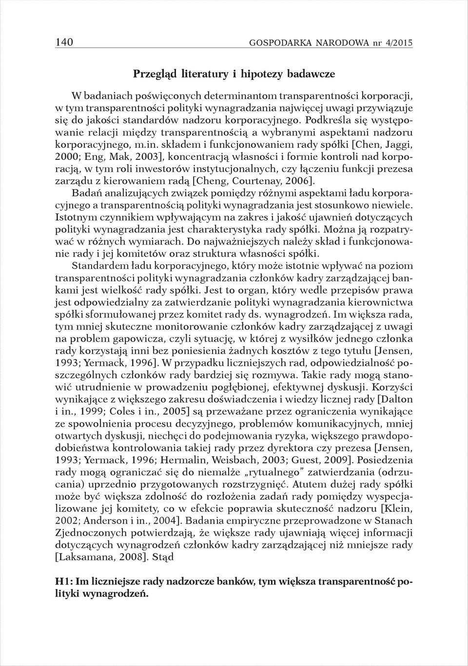 składem i funkcjonowaniem rady spółki [Chen, Jaggi, 2000; Eng, Mak, 2003], koncentracją własności i formie kontroli nad korporacją, w tym roli inwestorów instytucjonalnych, czy łączeniu funkcji