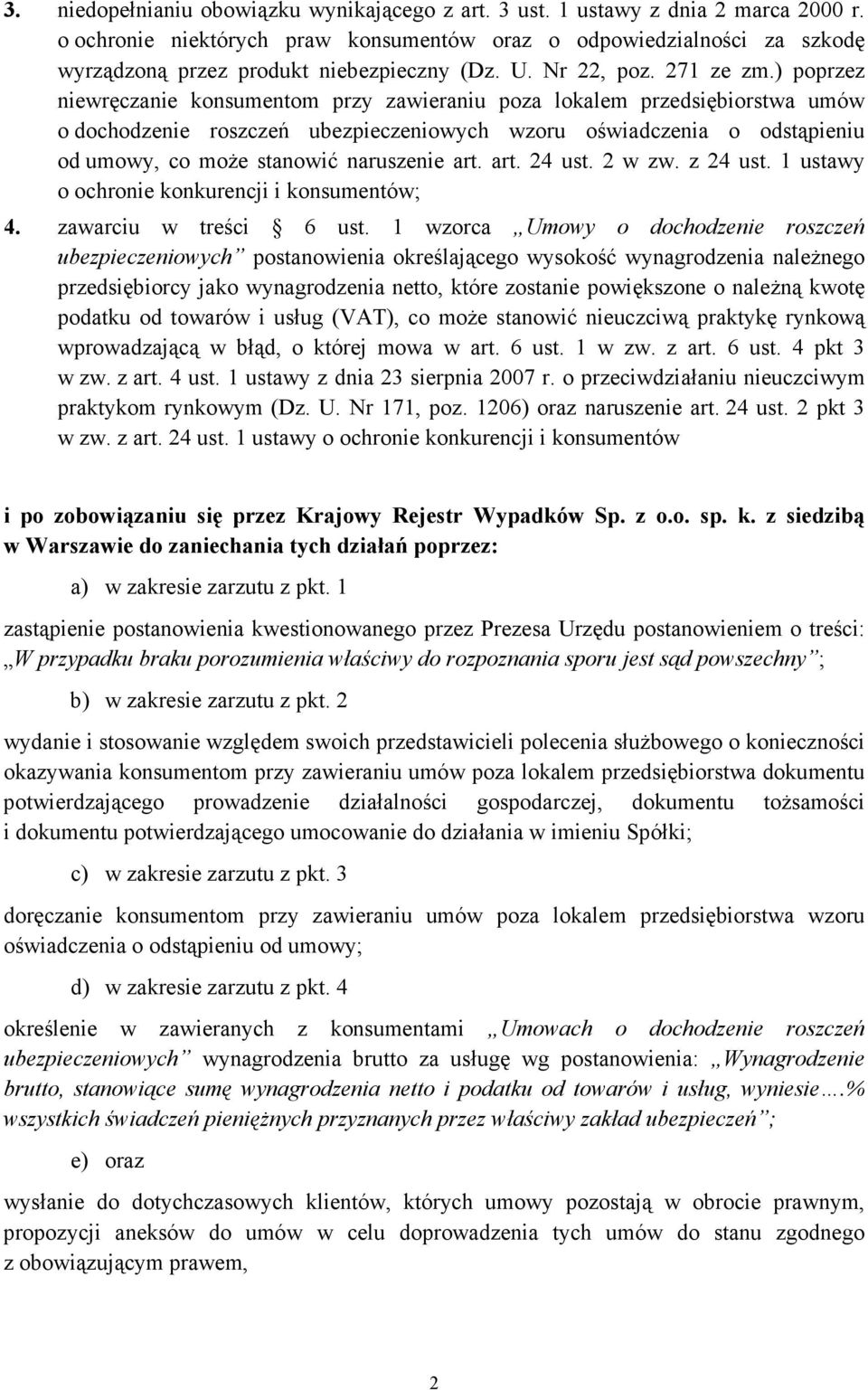 ) poprzez niewręczanie konsumentom przy zawieraniu poza lokalem przedsiębiorstwa umów o dochodzenie roszczeń ubezpieczeniowych wzoru oświadczenia o odstąpieniu od umowy, co moŝe stanowić naruszenie