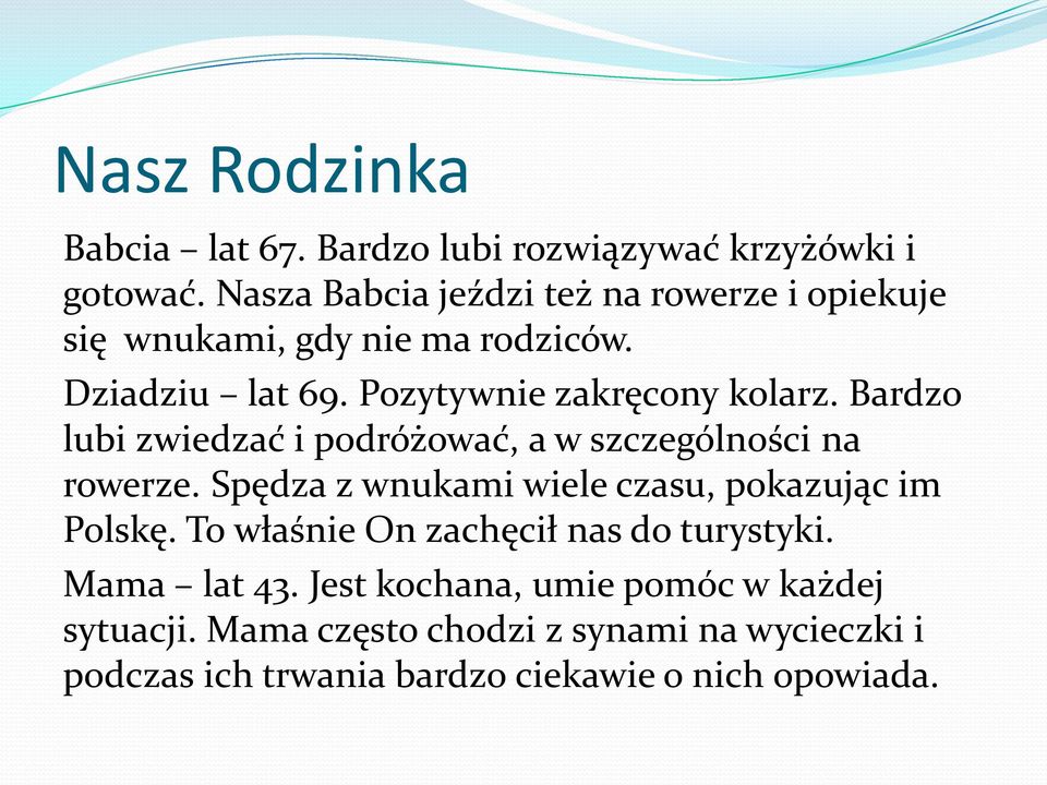 Bardzo lubi zwiedzać i podróżować, a w szczególności na rowerze. Spędza z wnukami wiele czasu, pokazując im Polskę.