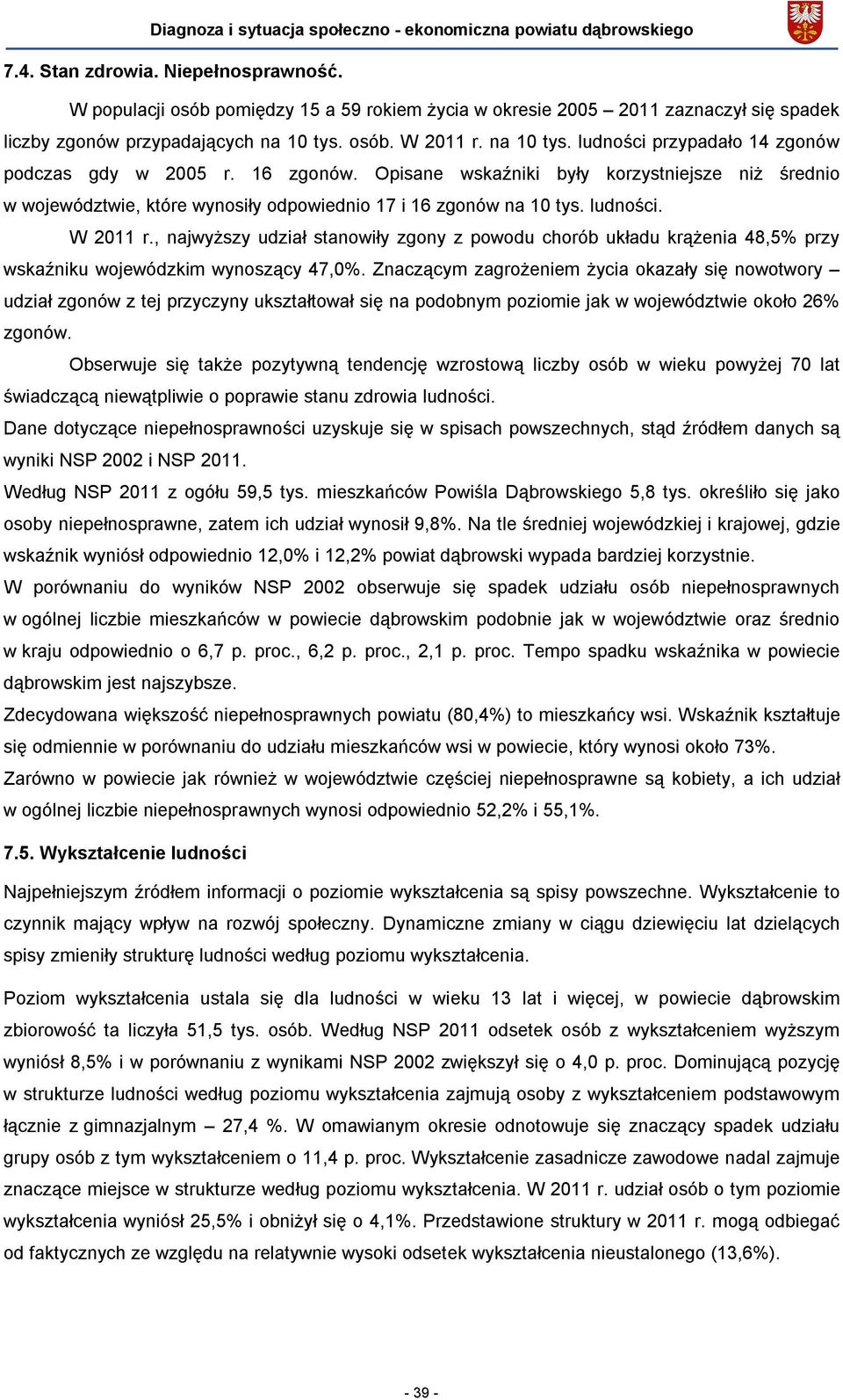 Opisane wskaźniki były korzystniejsze niż średnio w województwie, które wynosiły odpowiednio 17 i 16 zgonów na 10 tys. ludności. W 2011 r.