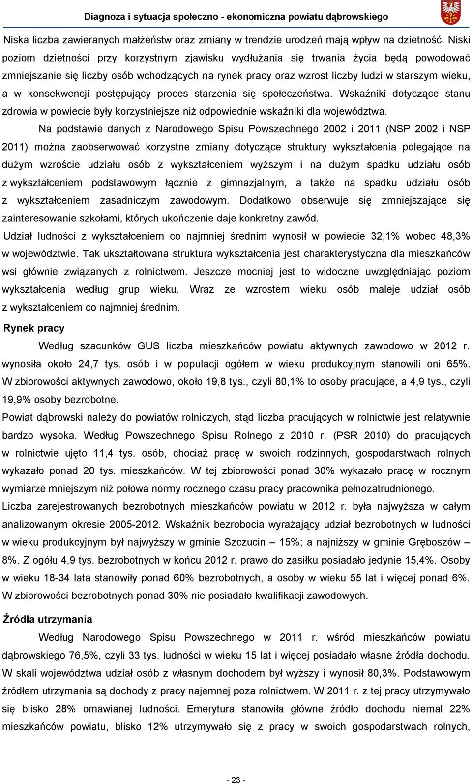 konsekwencji postępujący proces starzenia się społeczeństwa. Wskaźniki dotyczące stanu zdrowia w powiecie były korzystniejsze niż odpowiednie wskaźniki dla województwa.