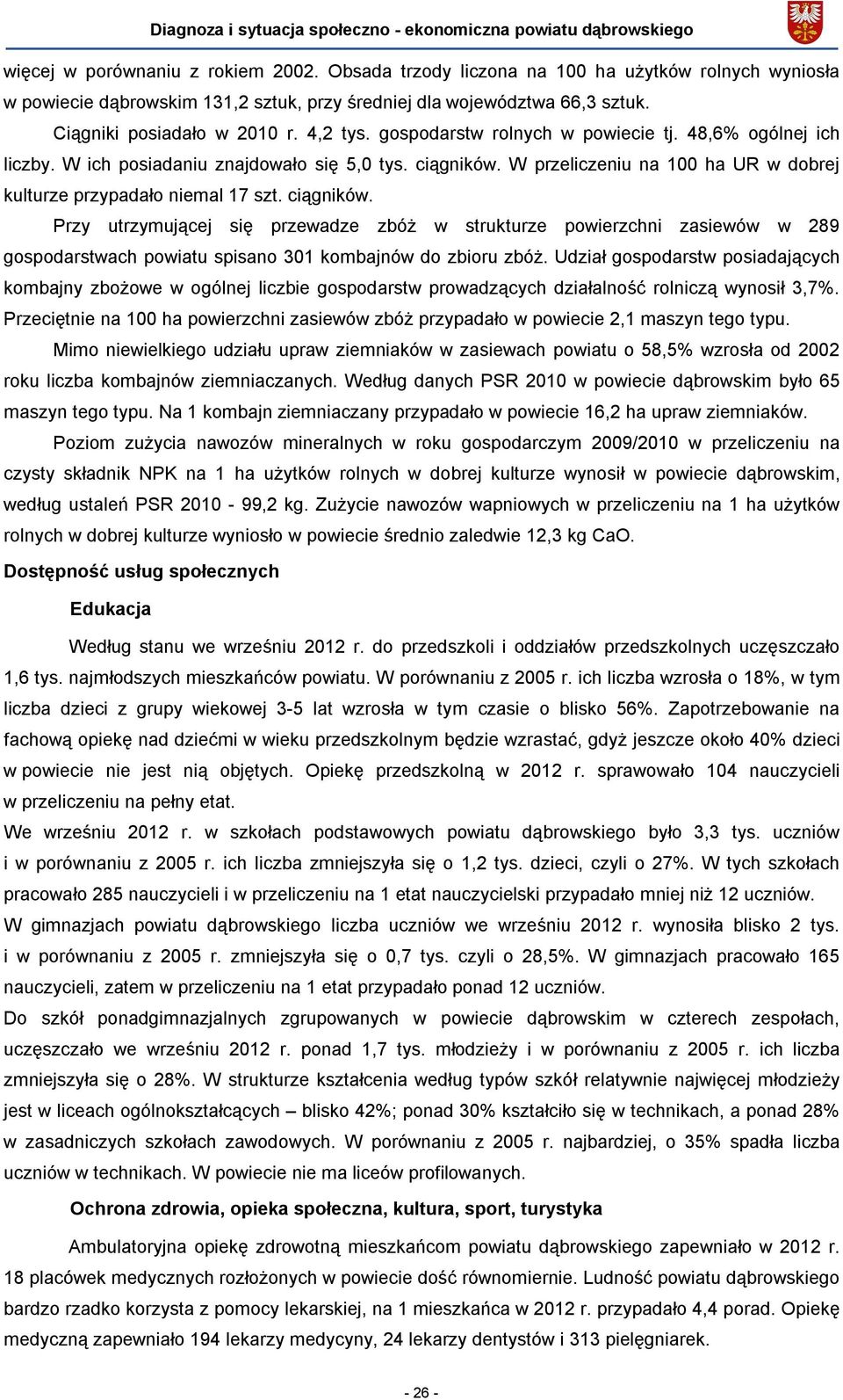 ciągników. Przy utrzymującej się przewadze zbóż w strukturze powierzchni zasiewów w 289 gospodarstwach powiatu spisano 301 kombajnów do zbioru zbóż.