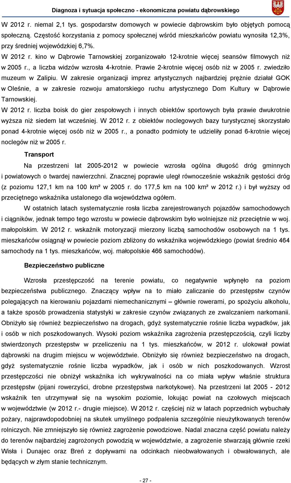 kino w Dąbrowie Tarnowskiej zorganizowało 12-krotnie więcej seansów filmowych niż w 2005 r., a liczba widzów wzrosła 4-krotnie. Prawie 2-krotnie więcej osób niż w 2005 r. zwiedziło muzeum w Zalipiu.