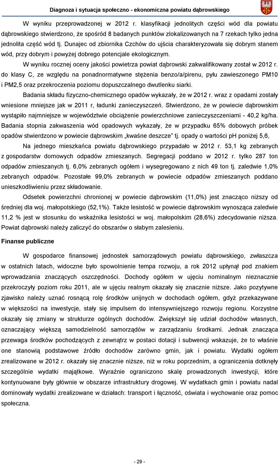 Dunajec od zbiornika Czchów do ujścia charakteryzowała się dobrym stanem wód, przy dobrym i powyżej dobrego potencjale ekologicznym.