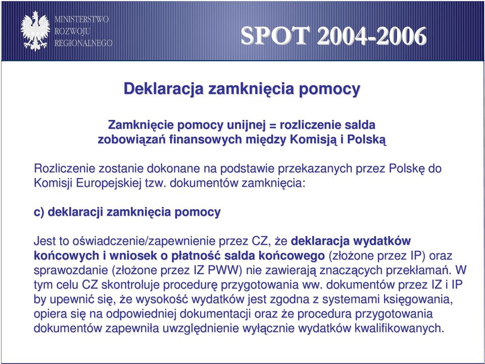 dokumentów w zamknięcia: c) deklaracji zamknięcia pomocy Jest to oświadczenie/zapewnienie o przez CZ, Ŝe deklaracja wydatków końcowych i wniosek o płatnop salda końcowego (złoŝone one przez IP) oraz