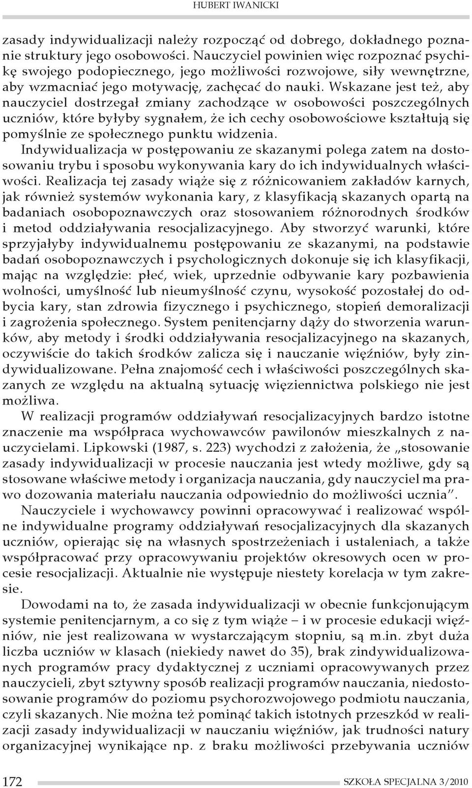 Wskazane jest też, aby nauczyciel dostrzegał zmiany zachodzące w osobowości poszczególnych uczniów, które byłyby sygnałem, że ich cechy osobowościowe kształtują się pomyślnie ze społecznego punktu