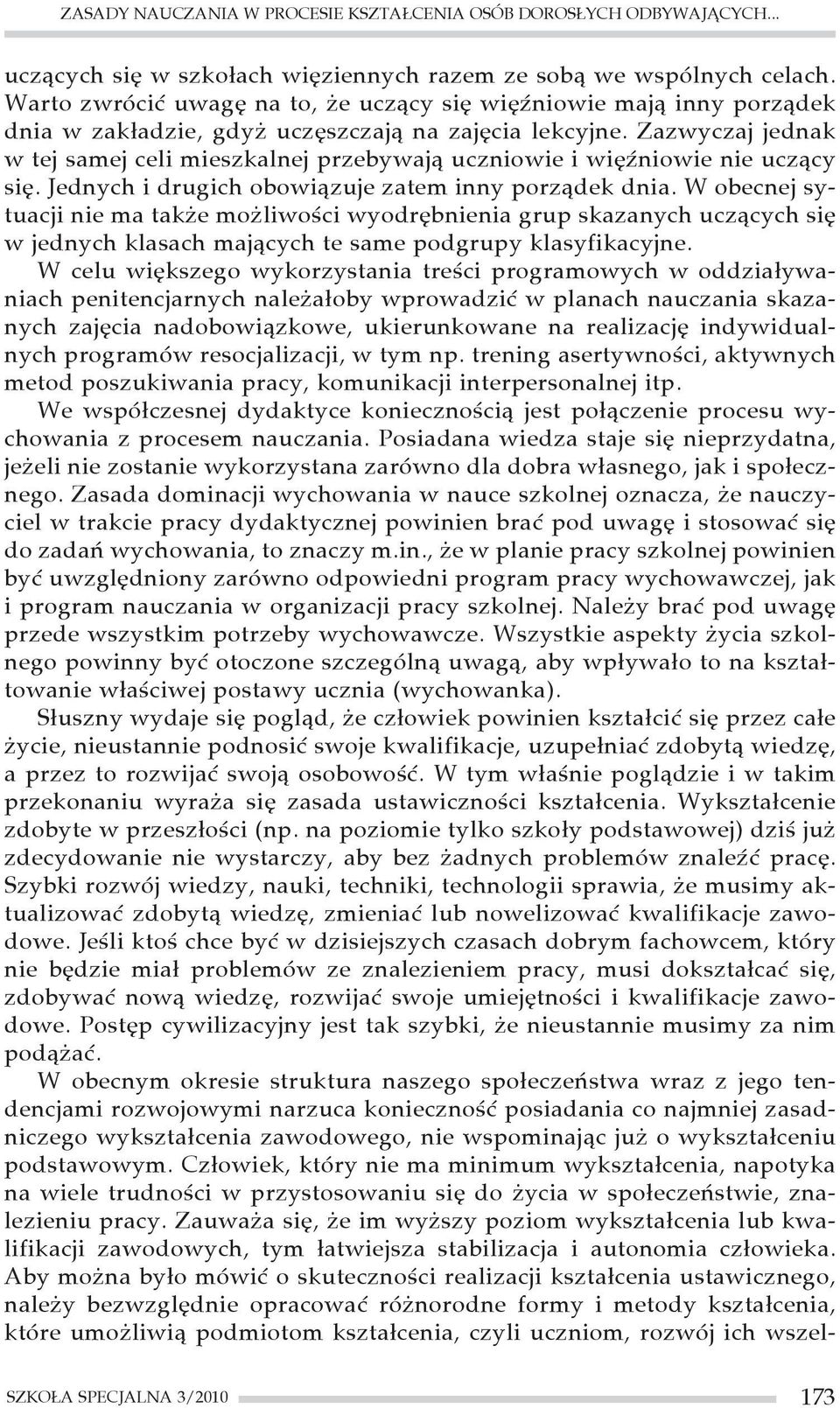 Zazwyczaj jednak w tej samej celi mieszkalnej przebywają uczniowie i więźniowie nie uczący się. Jednych i drugich obowiązuje zatem inny porządek dnia.