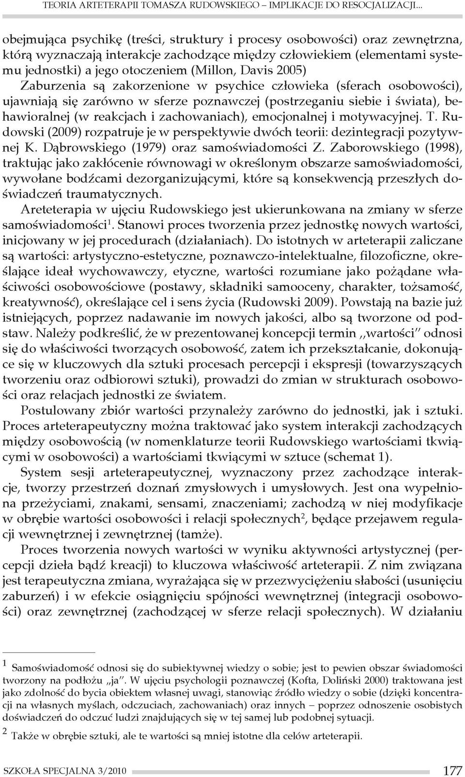 Davis 2005) Zaburzenia są zakorzenione w psychice człowieka (sferach osobowości), ujawniają się zarówno w sferze poznawczej (postrzeganiu siebie i świata), behawioralnej (w reakcjach i zachowaniach),