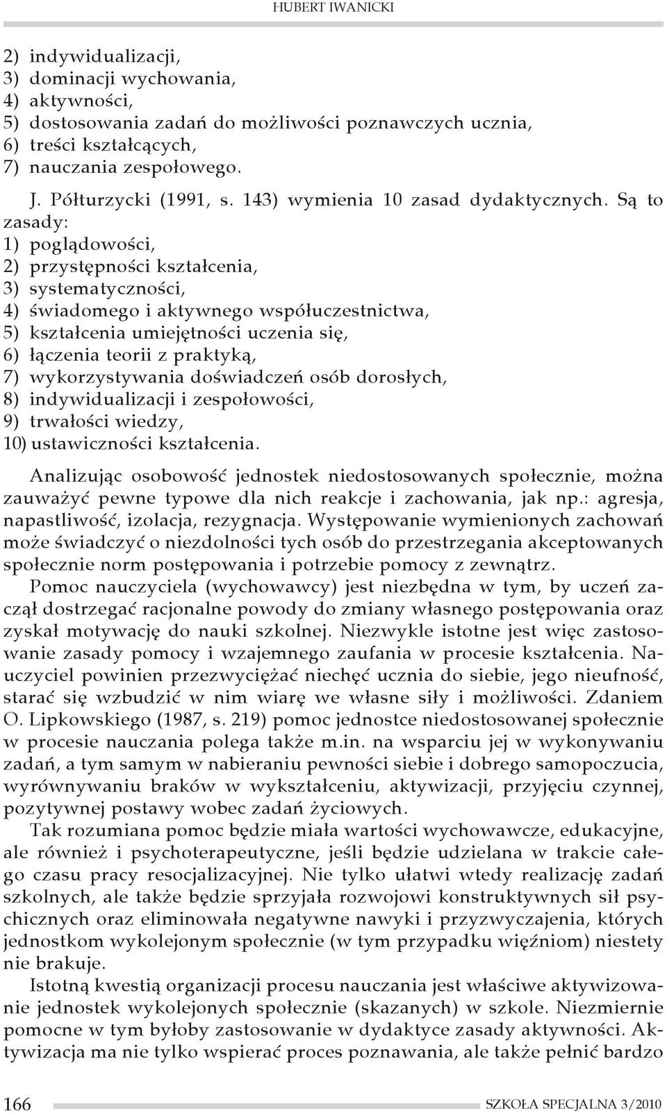 Są to zasady: 1) poglądowości, 2) przystępności kształcenia, 3) systematyczności, 4) świadomego i aktywnego współuczestnictwa, 5) kształcenia umiejętności uczenia się, 6) łączenia teorii z praktyką,