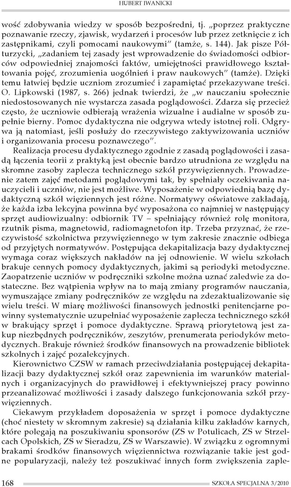 Jak pisze Półturzycki, zadaniem tej zasady jest wprowadzenie do świadomości odbiorców odpowiedniej znajomości faktów, umiejętności prawidłowego kształtowania pojęć, zrozumienia uogólnień i praw