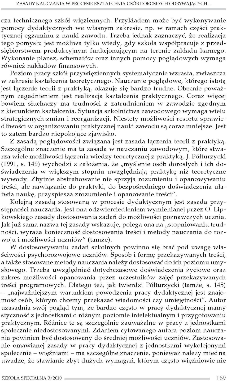 Trzeba jednak zaznaczyć, że realizacja tego pomysłu jest możliwa tylko wtedy, gdy szkoła współpracuje z przedsiębiorstwem produkcyjnym funkcjonującym na terenie zakładu karnego.