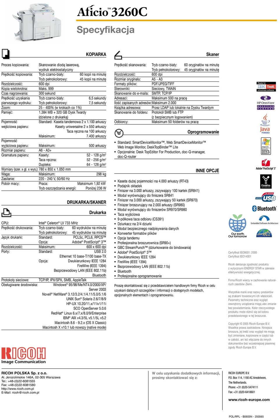 999 Czas nagrzewania: 300 sekund Prędkość uzyskania Tryb czarno-biały: 6,5 sekundy pierwszego wydruku: Tryb pełnokolorowy: 7,5 sekundy Zoom: 25-400% (w krokach co 1%) Pamięć: 1.