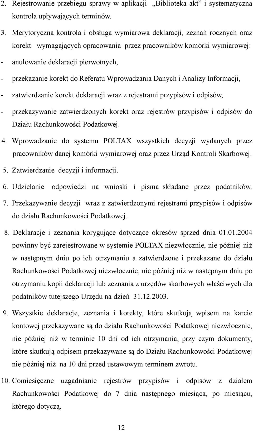 korekt do Referatu Wprowadzania Danych i Analizy Informacji, - zatwierdzanie korekt deklaracji wraz z rejestrami przypisów i odpisów, - przekazywanie zatwierdzonych korekt oraz rejestrów przypisów i