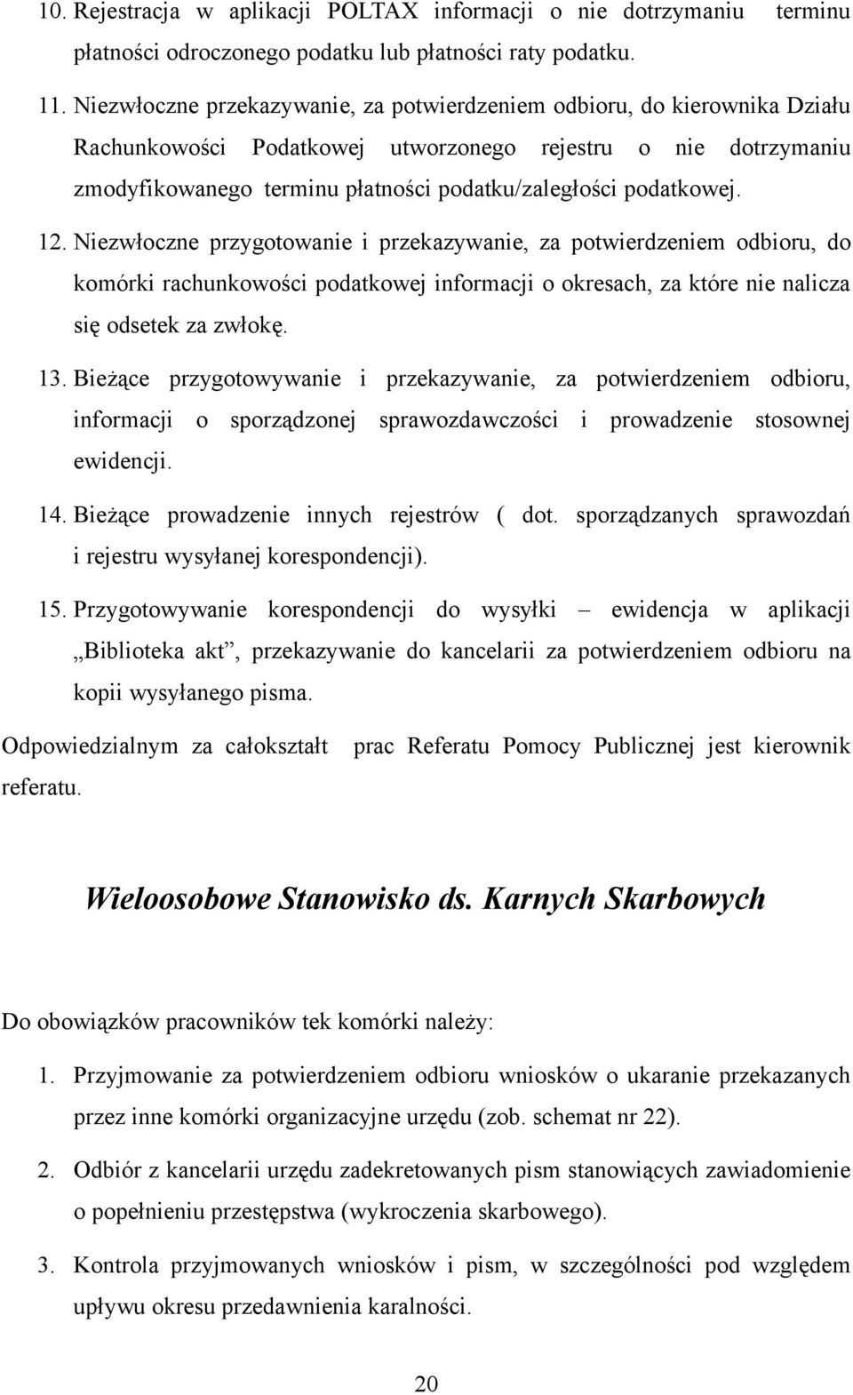 podatkowej. 12. Niezwłoczne przygotowanie i przekazywanie, za potwierdzeniem odbioru, do komórki rachunkowości podatkowej informacji o okresach, za które nie nalicza się odsetek za zwłokę. 13.