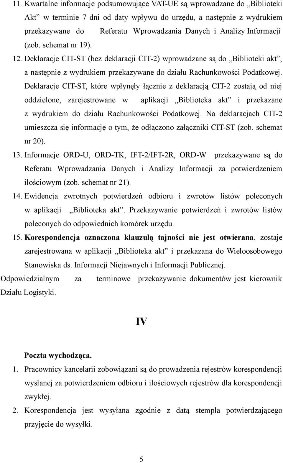 Deklaracje CIT-ST, które wpłynęły łącznie z deklaracją CIT-2 zostają od niej oddzielone, zarejestrowane w aplikacji Biblioteka akt i przekazane z wydrukiem do działu Rachunkowości Podatkowej.