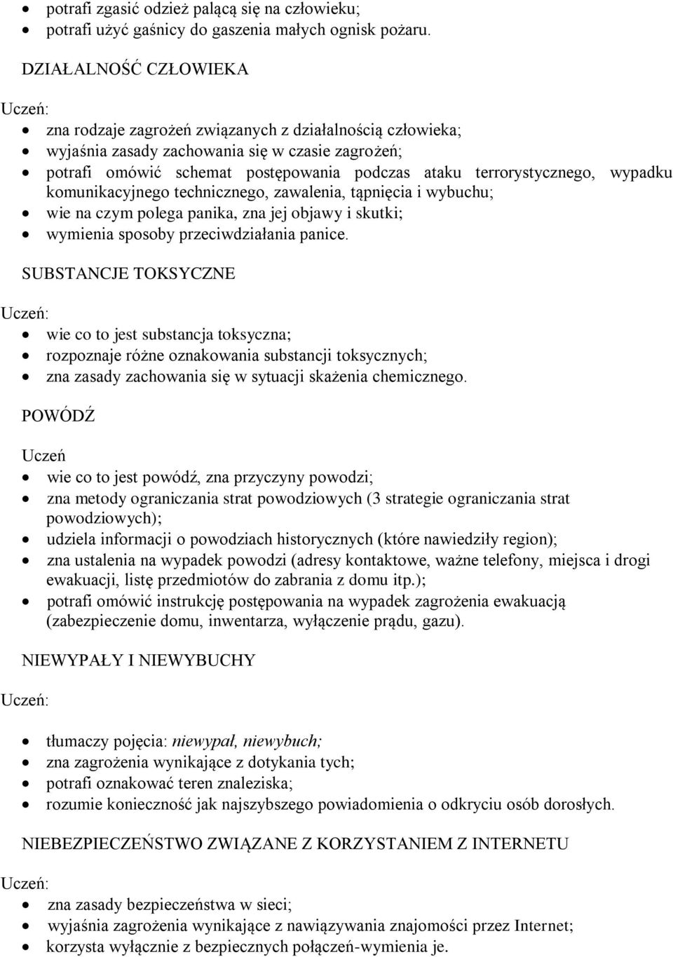 wypadku komunikacyjnego technicznego, zawalenia, tąpnięcia i wybuchu; wie na czym polega panika, zna jej objawy i skutki; wymienia sposoby przeciwdziałania panice.