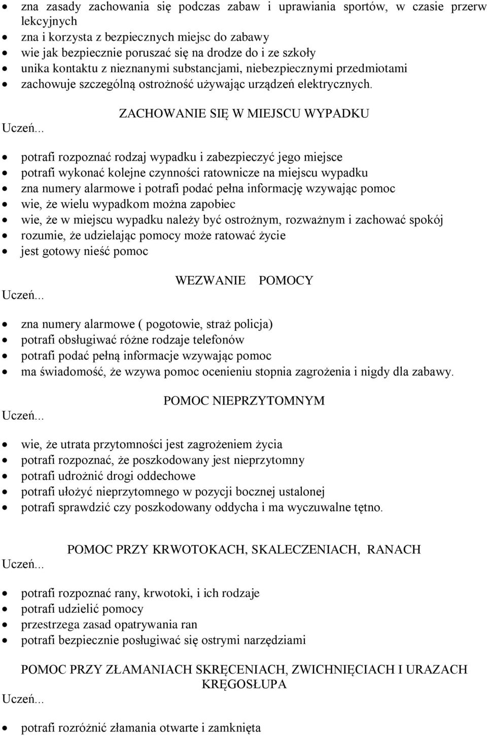 ZACHOWANIE SIĘ W MIEJSCU WYPADKU potrafi rozpoznać rodzaj wypadku i zabezpieczyć jego miejsce potrafi wykonać kolejne czynności ratownicze na miejscu wypadku zna numery alarmowe i potrafi podać pełna