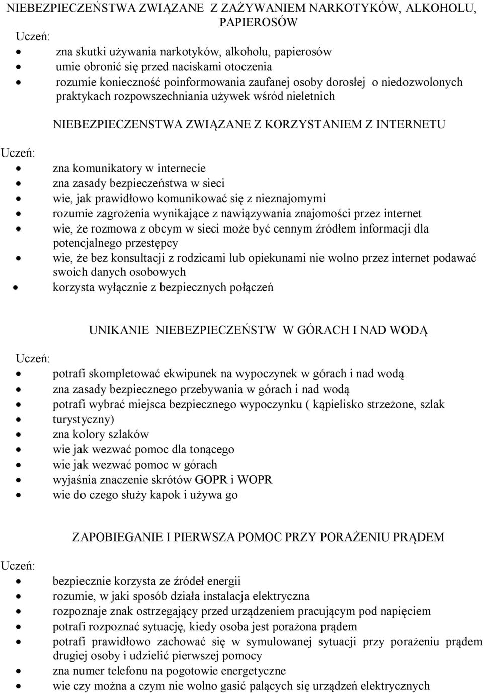 zasady bezpieczeństwa w sieci wie, jak prawidłowo komunikować się z nieznajomymi rozumie zagrożenia wynikające z nawiązywania znajomości przez internet wie, że rozmowa z obcym w sieci może być cennym