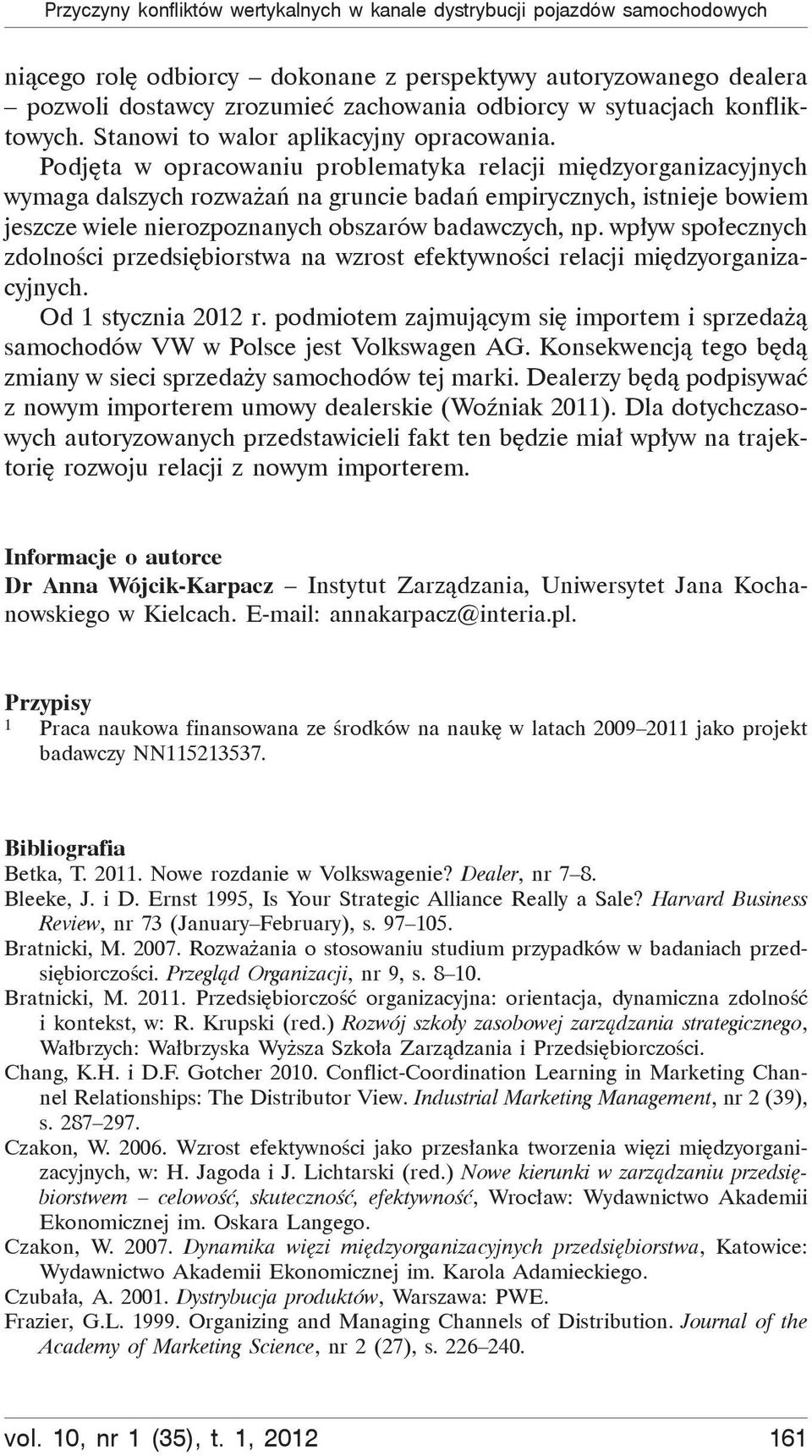 Podj ta w opracowaniu problematyka relacji mi dzyorganizacyjnych wymaga dalszych rozwa a na gruncie bada empirycznych, istnieje bowiem jeszcze wiele nierozpoznanych obszarów badawczych, np.